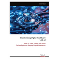 Transforming Digital Healthcare with AI: How AI, Data, Ethics, and Smart Technologies are Shaping Digital Healthcare - Paperback