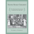 Saving Sickly Children: The Tuberculosis Preventorium in American Life, 1909-1970 - Paperback