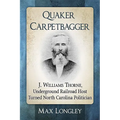 Quaker Carpetbagger: J. Williams Thorne, Underground Railroad Host Turned North Carolina Politician - Paperback