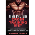 HIGH PROTEIN CROSS TRAINING Diet: ACHIEVE YOUR BEST CROSS TRAINING WORKOUTS WiTH DELICIOUS HIGH PROTEIN FOODS - Paperback