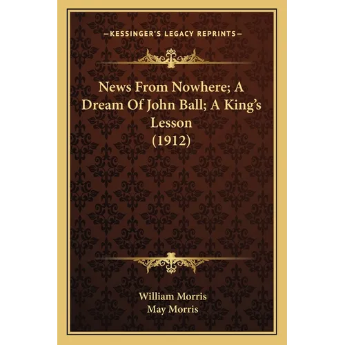 News From Nowhere; A Dream Of John Ball; A King's Lesson (1912) - Paperback