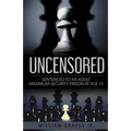 Uncensored (Volume I): Sentenced to an Adult Maximum-Security Prison at Age 15 - Paperback