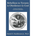 Rebellion to Tyrants is Obedience to God: The Role of Christianity in the American Revolution - Paperback