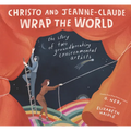 Christo and Jeanne-Claude Wrap the World: The Story of Two Groundbreaking Environmental Artists - Hardcover