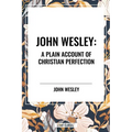 John Wesley: A Plain Account of Christian Perfection - Paperback