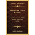 Memorial Of Francis Gardner: Late Headmaster Of The Boston Latin School (1876) - Paperback