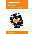 Performance Matters: The Ultimate Career Survival Guide - Paperback