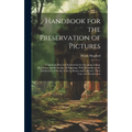 Handbook for the Preservation of Pictures: Containing Practical Instructions for Cleaning, Lining, Repairing, and Restoring Oil Paintings, With Remark - Hardcover