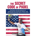 The Secret Code of Padel: Business and life lessons on achieving the American dream with the fastest growing sport in the world - Paperback