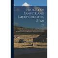 History of Sanpete and Emery Counties, Utah: With Sketches of Cities, Towns and Villages, Chronology of Important Events, Records of Indian Wars, Port - Hardcover