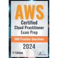 AWS Certified Cloud Practitioner Exam Prep 500 Practice Questions: 1st Edition - 2024 - Paperback