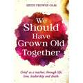 We Should Have Grown Old Together: Grief as a teacher, through life, love, leadership and death. - Paperback