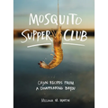 Mosquito Supper Club: Cajun Recipes from a Disappearing Bayou - Hardcover