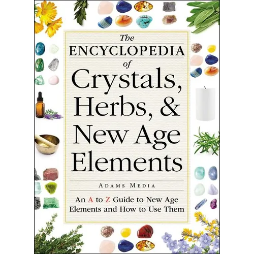 The Encyclopedia of Crystals, Herbs, and New Age Elements: An A to Z Guide to New Age Elements and How to Use Them - Paperback