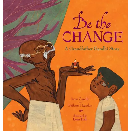 Be the Change: A Grandfather Gandhi Story - Hardcover