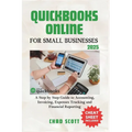 QuickBooks Online for Small Businesses 2025: A Step by Step Guide to Accounting, Invoicing, Expenses Tracking and Financial Reporting - Paperback