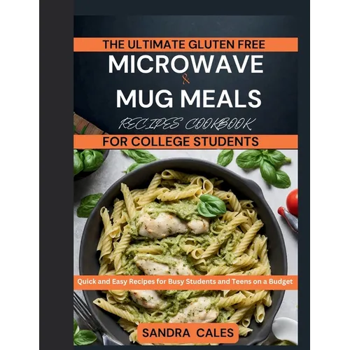 The Ultimate Gluten Free Microwave & Mug Meals Recipe Cookbook For College Students: Quick and Easy Recipes for Busy Students and Teens on a Budget - Paperback