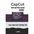 CapCut Video and Photo Editing Guide: Fast and Easy CapCut Editing Tips - Paperback