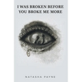 I Was Broken Before You Broke Me More - Hardcover