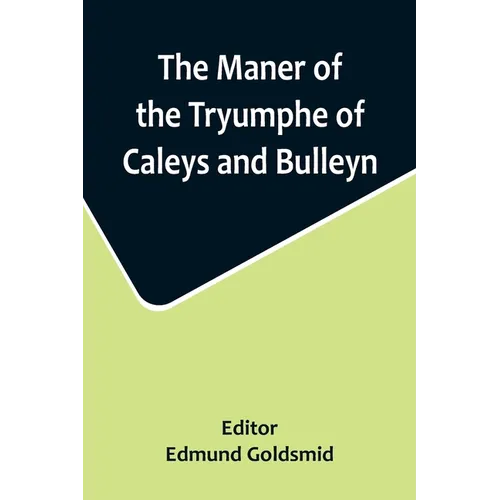 The Maner of the Tryumphe of Caleys and Bulleyn and The Noble Tryumphant Coronacyon of Quene Anne, Wyfe unto the Most Noble Kynge Henry VIII - Paperback