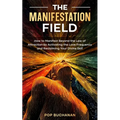 The Manifestation Field: How to Manifest Beyond the Law of Attraction by Activating the Love Frequency and Reclaiming Your Divine Self - Paperback