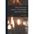 Designs for Small Dynamos and Motors - Paperback