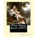 What Maisie Knew (1897), by: Henry James, a novel - Paperback