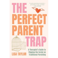 The Perfect Parent Trap: A Therapist's Guide to Flipping the Script on Traditional Parenting - Paperback