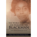 The World That Was the World of the Blackman: And What Happened to It - Paperback