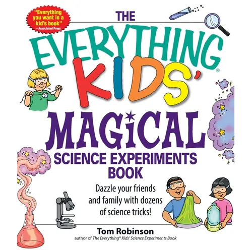 The Everything Kids' Magical Science Experiments Book: Dazzle Your Friends and Family by Making Magical Things Happen! - Paperback