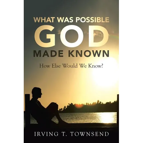 What Was Possible God Made Known: How Else Would We Know? - Paperback