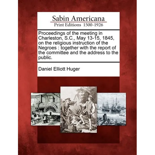 Proceedings of the Meeting in Charleston, S.C., May 13-15, 1845, on the Religious Instruction of the Negroes: Together with the Report of the Committe - Paperback