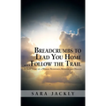 Breadcrumbs to Lead You Home ... Follow the Trail: A True Story of a Woman Redeemed, Revived, and Healed - Hardcover