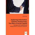Exploring Information Systems Outsourcing: The Role of Social Capital - Paperback