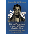 Life and Adventures of James Williams, a Fugitive Slave: With a Full Description of the Underground Railroad - Paperback