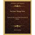 Do Four Things Now: Positism, the Great New Discovery of Power - Paperback
