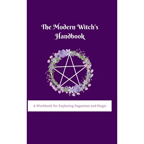 The Modern Witch's Handbook: A Workbook for Exploring Paganism and Magic: A Workbook for Exploring Paganism and Magic - Hardcover