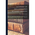 A Strike of Millionaires Against Miners; or, The Story of Spring Valley. An Open Letter to the Millionaires - Paperback