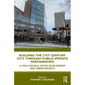 Building the 21st Century City through Public-Private Partnerships: A Tool for Real Estate Development and Urban Growth - Paperback