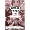 Admirals Under Fire: The U.S. Navy and the Vietnam War - Paperback