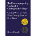 Re-Choreographing Cortical & Cartographic Maps: Going West to Find East. Going East to Find West - Paperback