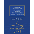 Computer Networks and Information Warfare: Implications for Military Operations - War College Series - Paperback