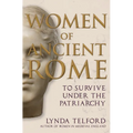 Women of Ancient Rome: To Survive Under the Patriarchy - Hardcover