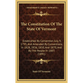 The Constitution Of The State Of Vermont: Established By Convention July 9, 1793, And Amended By Conventions In 1828, 1836, 1850, And 1870, And By The - Hardcover