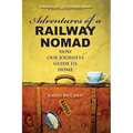 Adventures of a Railway Nomad: How Our Journeys Guide Us Home - Paperback