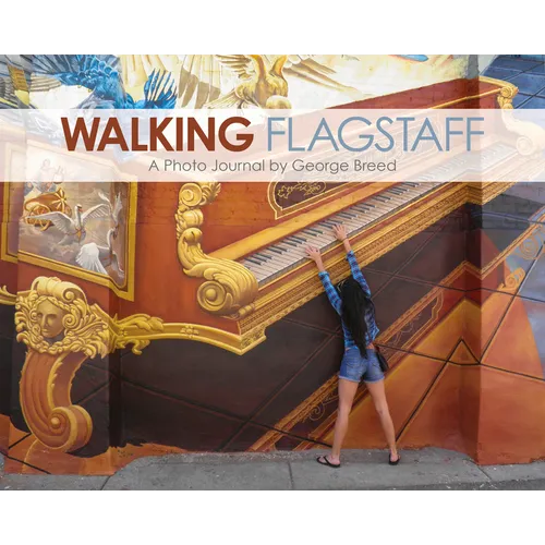 Walking Flagstaff: A Photo Journal by George Breed - Hardcover