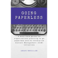 Going Paperless: A must-have guide for organizations planning to go paperless and for enterprise content management (ECM) initiatives - Paperback