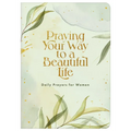 Praying Your Way to a Beautiful Life: Daily Prayers for Women - Paperback