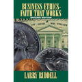 Business Ethics - Faith That Works, 2nd Edition: Leading Your Company to Long-Term Success - Paperback