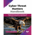 Cyber Threat Hunters Handbook: Applying advanced analytics, automation, and collaborative intelligence for digital defense (English Edition) - Paperback